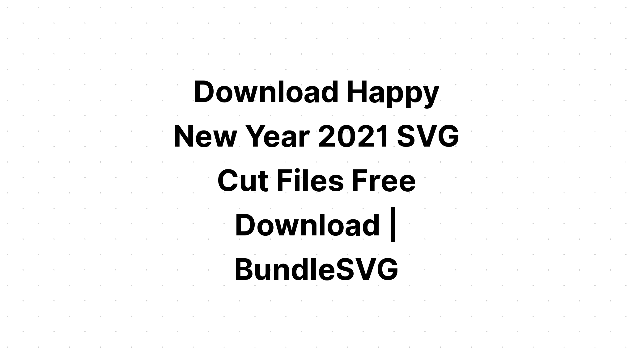 Download 2021 Svg Bundle Happy New Year Bundle SVG File